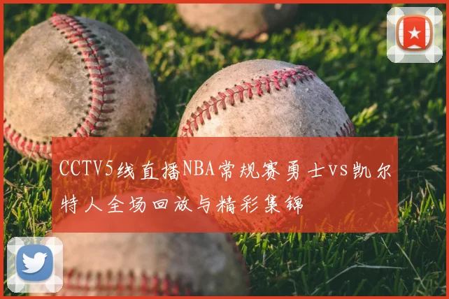 CCTV5线直播NBA常规赛勇士vs凯尔特人全场回放与精彩集锦