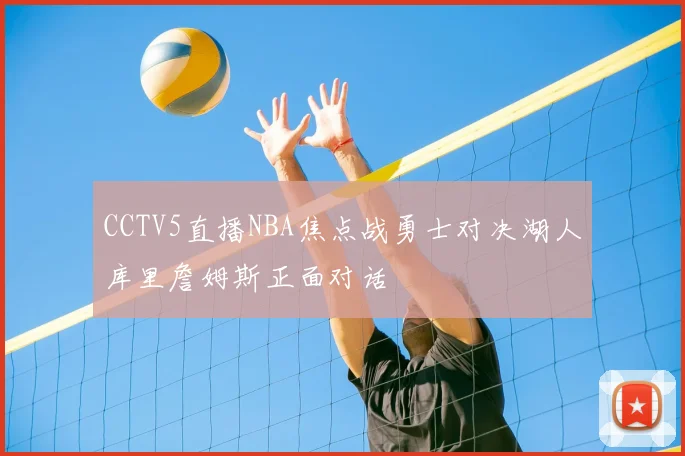 CCTV5直播NBA焦点战勇士对决湖人库里詹姆斯正面对话