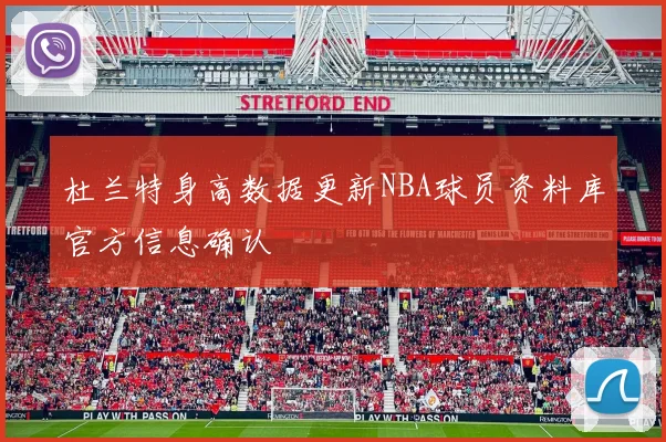 杜兰特身高数据更新NBA球员资料库官方信息确认