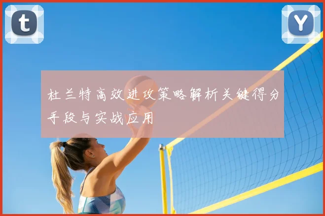 杜兰特高效进攻策略解析关键得分手段与实战应用